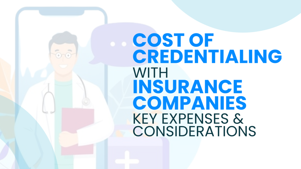 Cost of Credentialing with Insurance Companies Key Expenses and Considerations