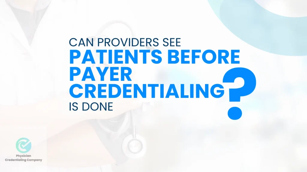 Can Providers See Patients Before Payer Credentialing is Done