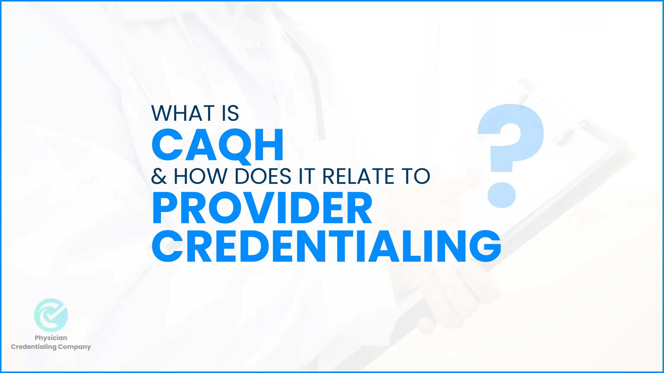 What is CAQH & How Does It Relate to Provider Credentialing