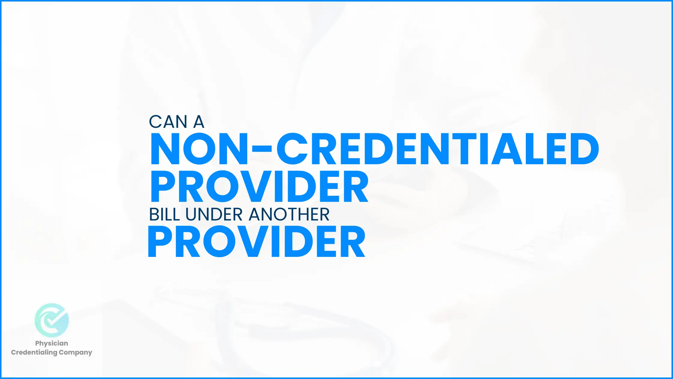 Can a Non-Credentialed Provider Bill Under Another Provider