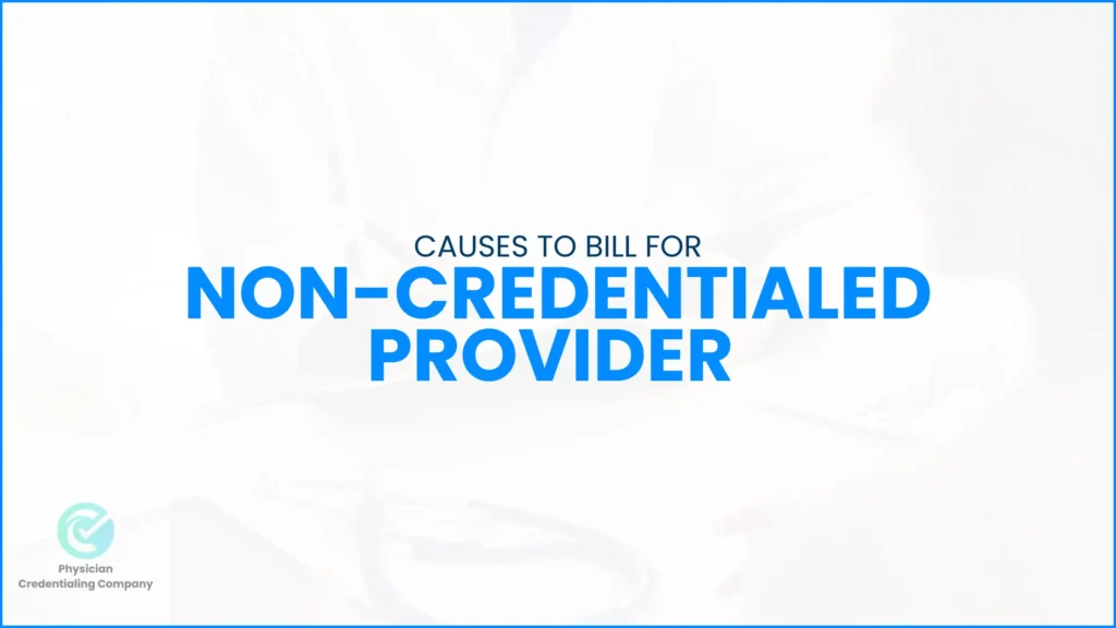 Causes to bill for Non-Credentialed Provider